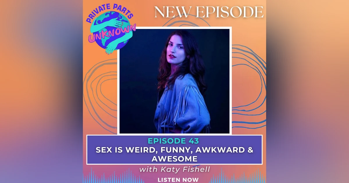 Sex Is Weird, Funny, Awkward & Awesome with Katy Fishell