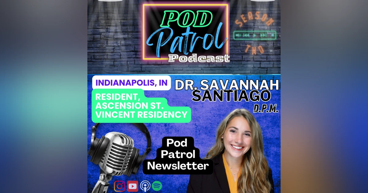 Pod Patrol Podcast S2.E14 - Dr. Savannah Santiago - Pod Patrol Newsletter, Ascension St Vincent