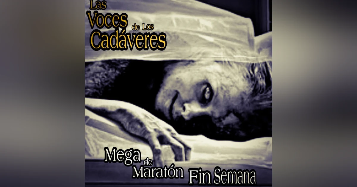 Mega Maratón de Relatos de Horror de Fin de Semana / Las Voces de los Cadáveres