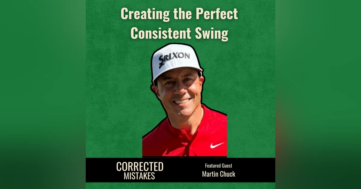 Creating the Perfect Consistent Swing with Martin Chuck