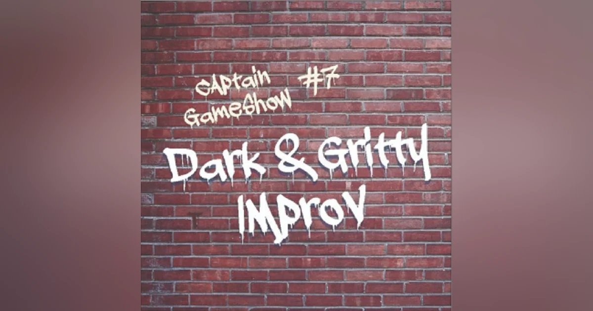 Episode 7: Dark and Gritty Improv