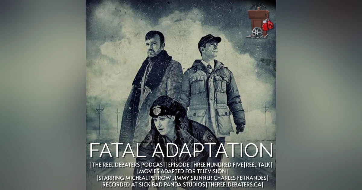 #305 Fatal Adaptation. When movies go episodic