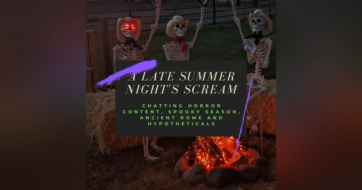 A Late Summer Night's Scream: Chatting Horror Content, Spooky Season, Ancient Rome and Hypotheticals