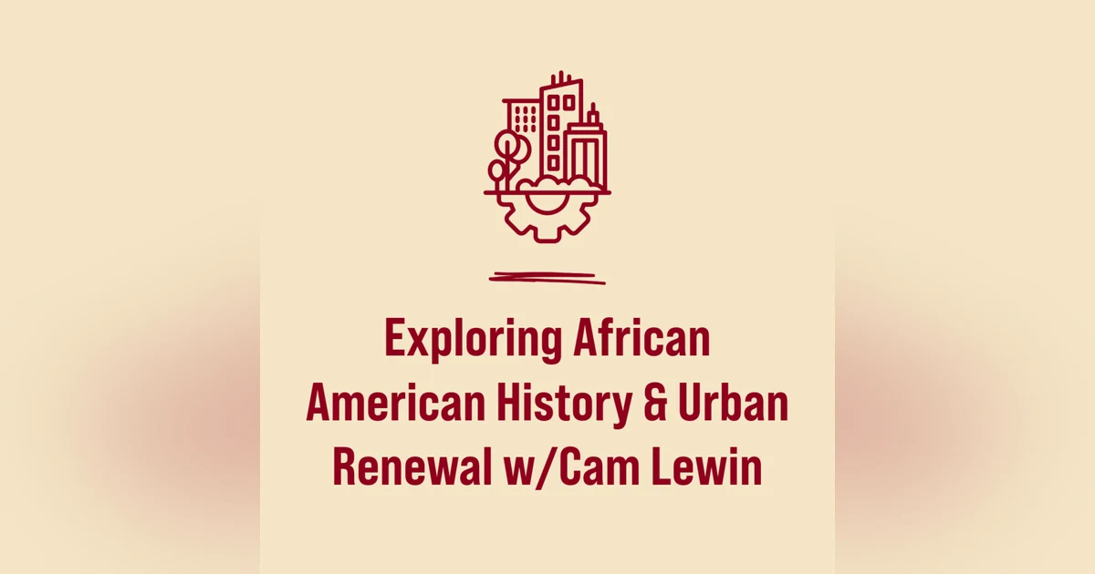 Exploring African American History & Urban Renewal w/Cam Lewin