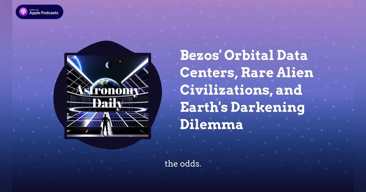 Bezos’ Orbital Data Centers, Rare Alien Civilizations, and Earth’s Darkening Dilemma
