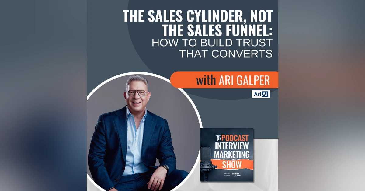 The Sales Cylinder, Not the Sales Funnel: How to Build Trust That Converts with Ari Galper