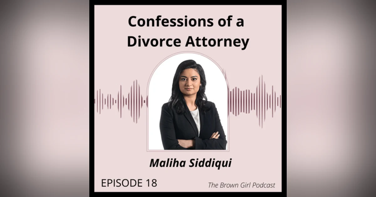 Ep 18 - Confessions of a Divorce Attorney: What to Expect, Prenups, Postnups, and Everything In Between with Maliha Siddiqui