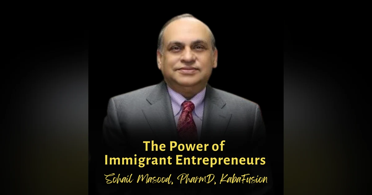 The Power of Immigrant Entrepreneurs | Sohail Masood, PharmD, KabaFusion