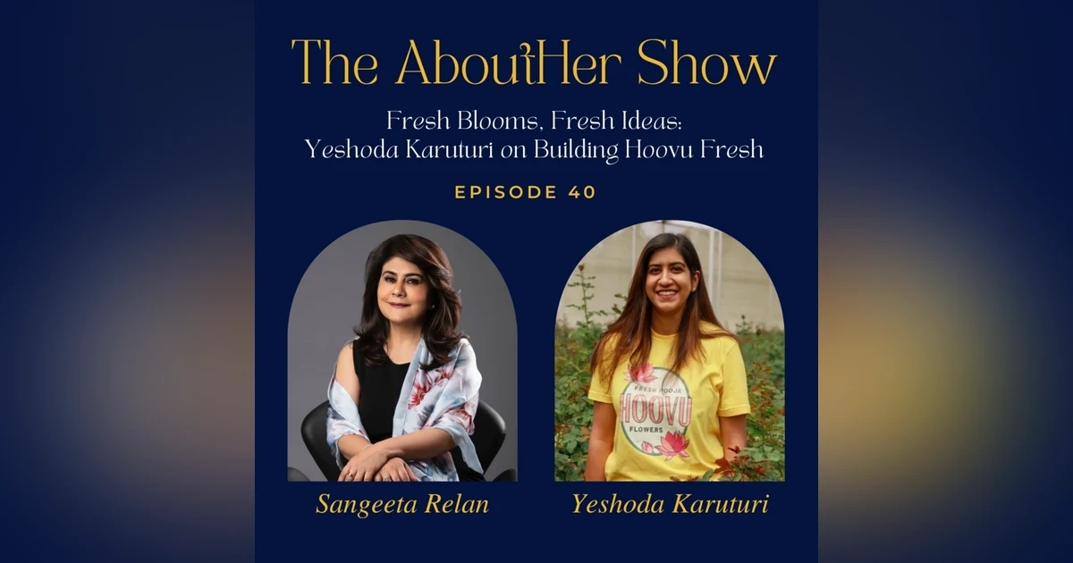 S2E92: Fresh Blooms, Fresh Ideas: Yeshoda Karuturi on Building Hoovu Fresh