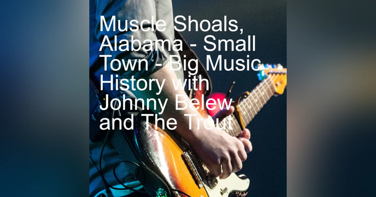 Muscle Shoals, Alabama - Small Town - Big Music History with Johnny Belew and The Trout
