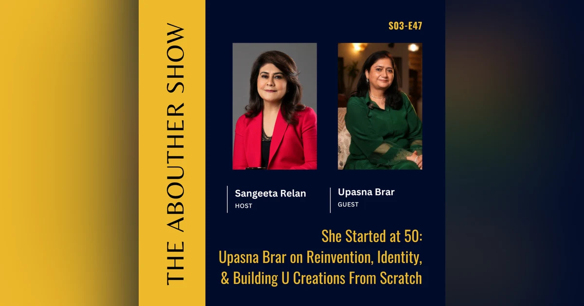 S3E151: She Started at 50: Upasna Brar on Reinvention, Identity, and Building U Creations From Scratch