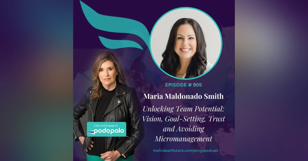 Unlocking Team Potential: Entrepreneur Maria Maldonado Smith on Shared Vision, Goal Setting and Trust Building