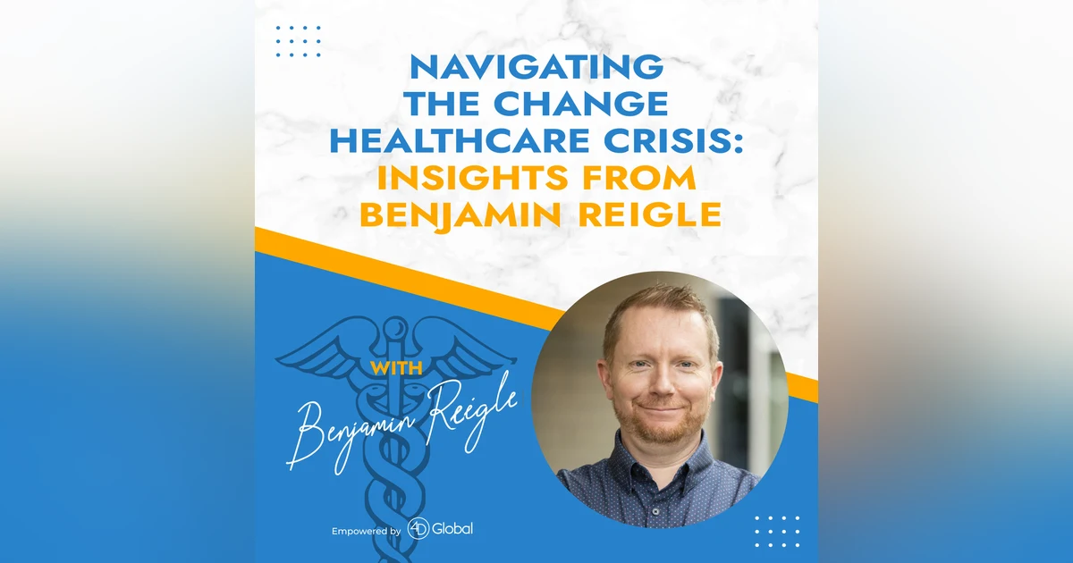 Navigating the Change Healthcare Crisis: Insights from Benjamin Reigle