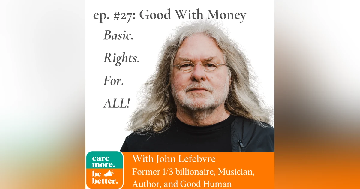 Good With Money: Basic Rights For All with John Lefebvre, Philanthropist, Author, and Musician