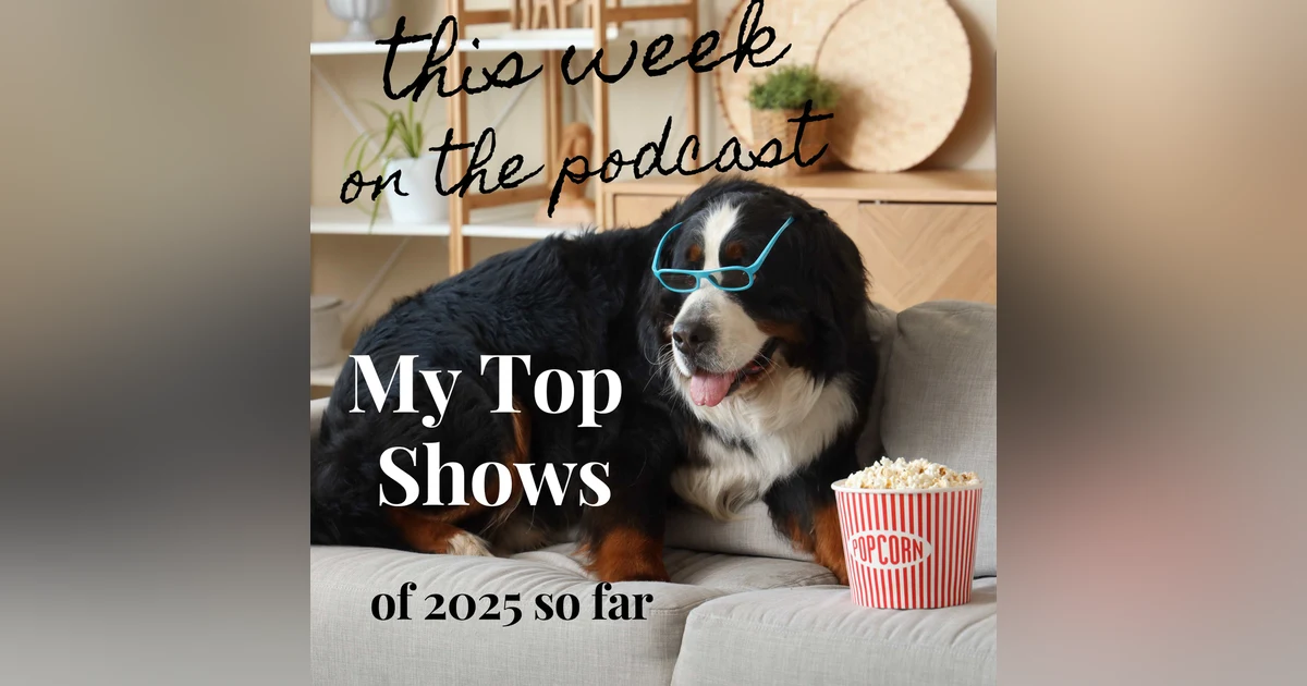 Sixtysomething Podcast - My Favorite Shows of 2025 So Far