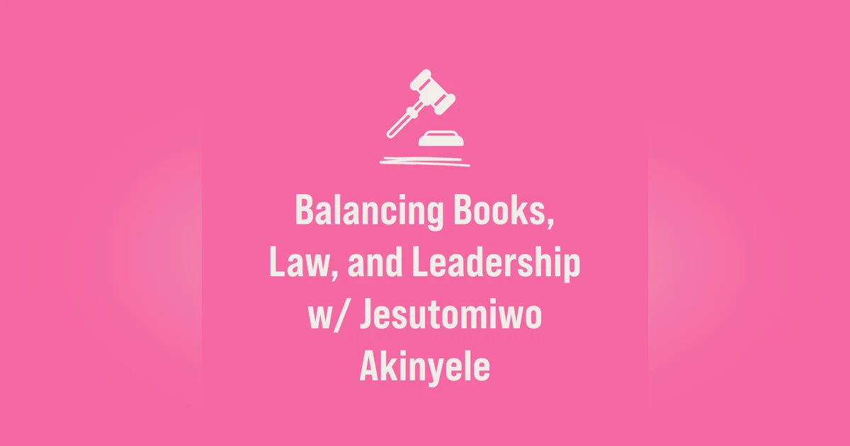 Balancing Books, Law, and Leadership w/ Jesutomiwo Akinyele