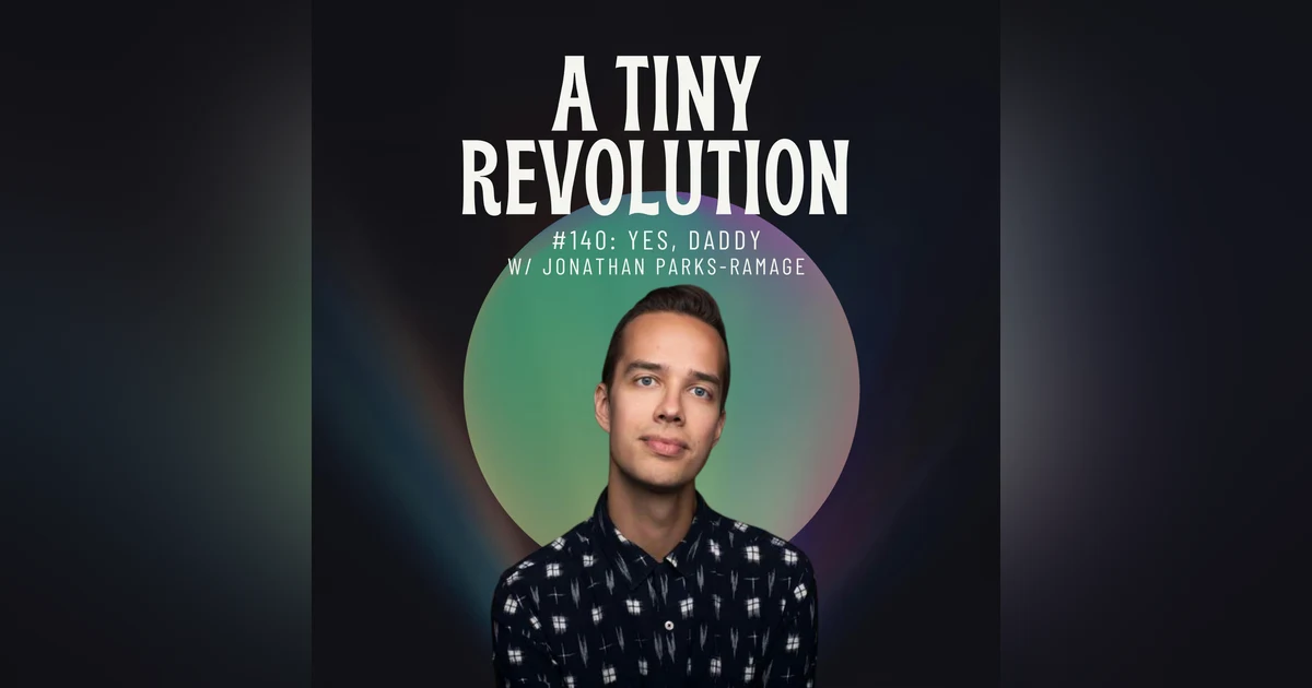 #140: Yes, Daddy w/ Jonathan Parks-Ramage