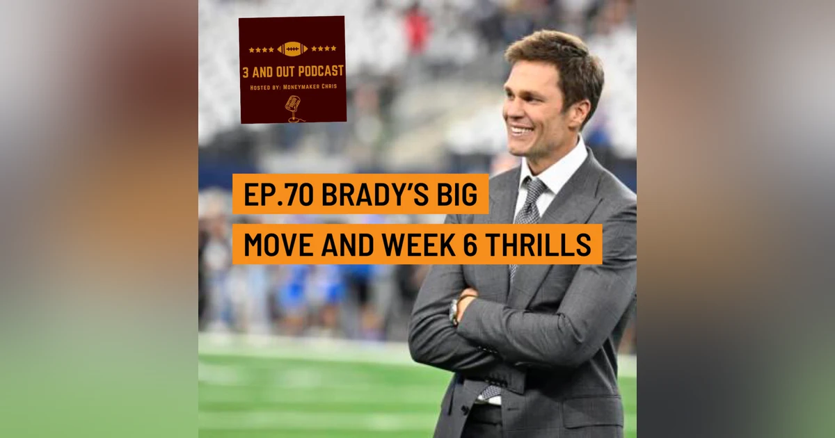 3 and Out Podcast Ep.70- Brady's big move and Week 6 Thrills