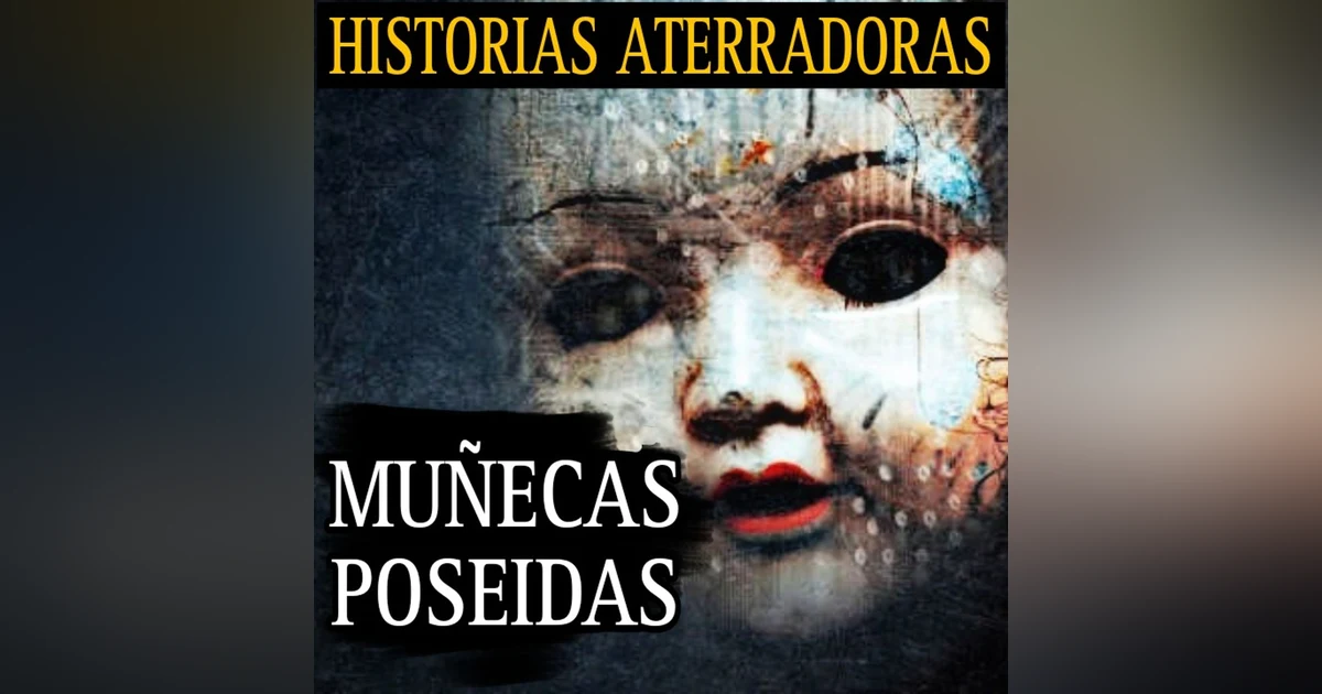 RELATOS ATERRADORES NUEVOS DEL CANAL / LAS MUÑECAS DE LA ABUELA ESTABAN POSEIDAS / L.C.E.