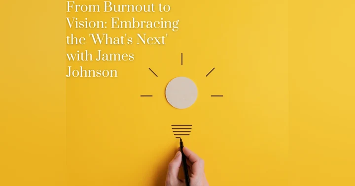 image for From Burnout to Vision: Embracing the 'What's Next' with James Johnson