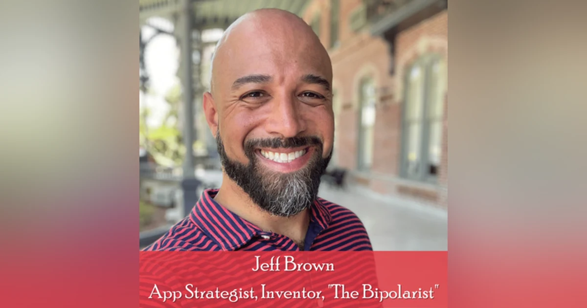 23: Jeff Brown – App Strategist, Patented Inventor, Bipolar Neurodiversity Activist