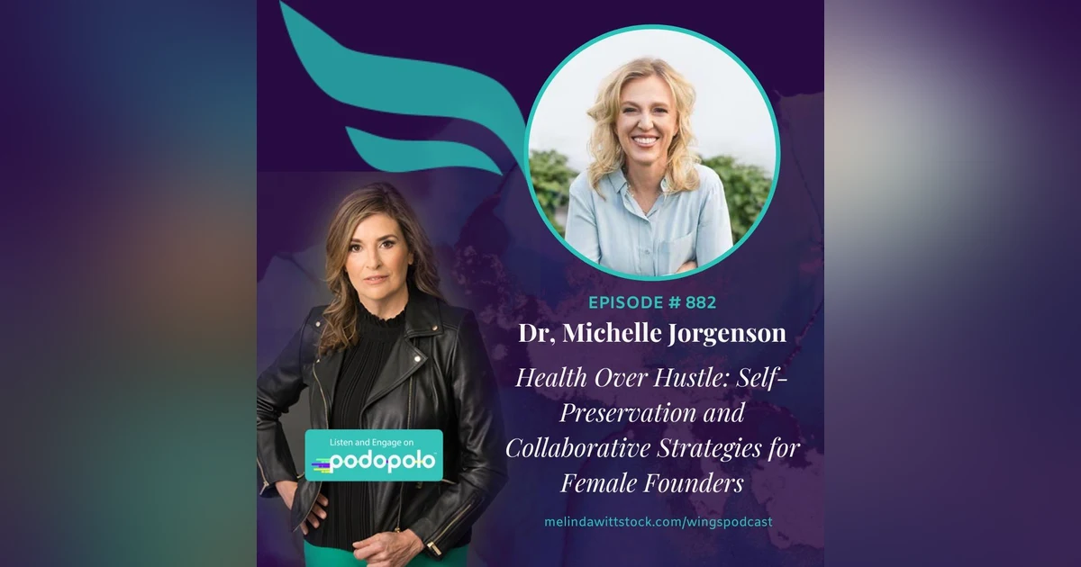 Balancing Health and Hustle: Holistic Health Entrepreneur Dr. Michelle Jorgensen on Self-Preservation and Collaborative Strategies for Female Founders