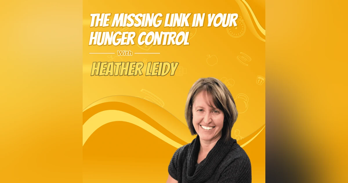 The Missing Link in Your Hunger Control with Heather Leidy