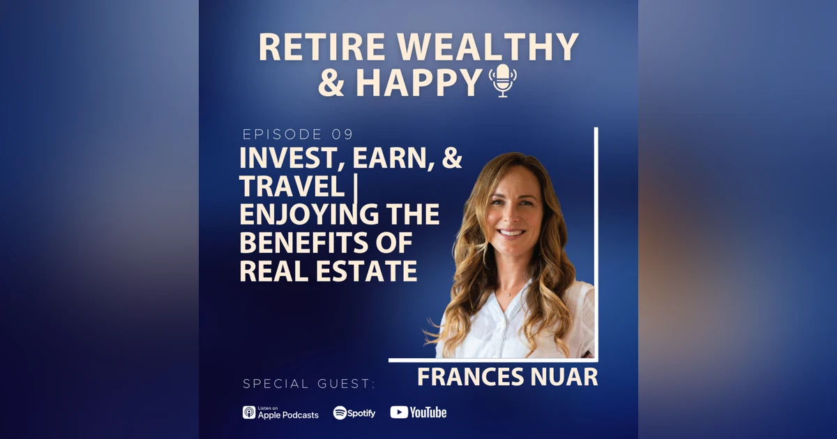 Ep09: Invest, Earn, and Travel | Enjoying the Benefits of Real Estate with Frances Nuar