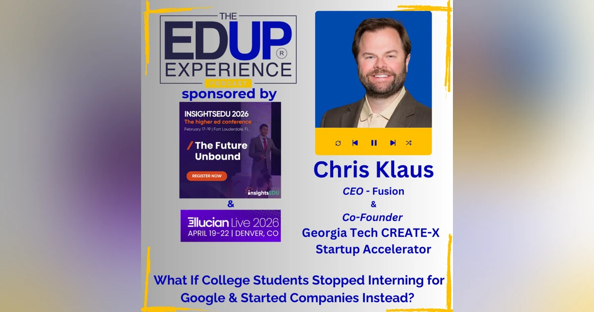 What If College Students Stopped Interning for Google & Started Companies Instead? - with Chris Klaus, CEO, Fusen, & Co-Founder, Georgia Tech CREATE-X Startup Accelerator