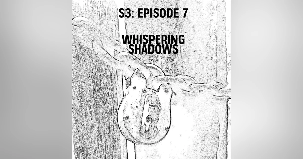 S3: E07 - Whispering Shadows