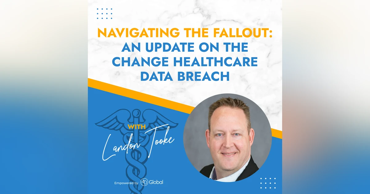 NAVIGATING THE FALLOUT: AN UPDATE ON THE CHANGE HEALTHCARE DATA BREACH with Landon Tooke
