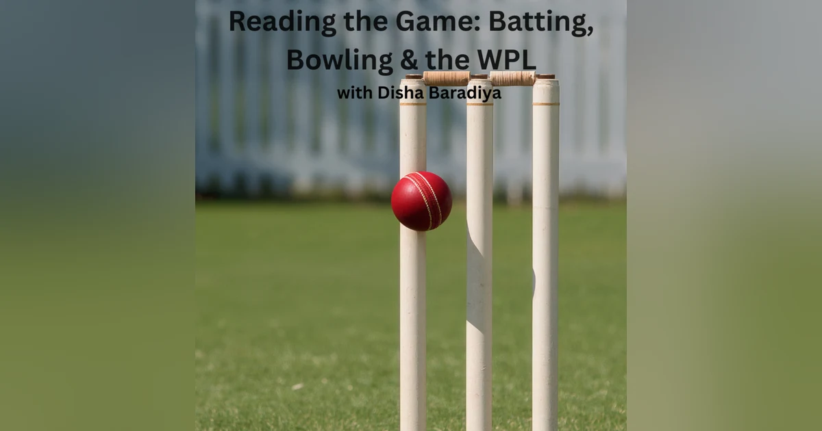 Reading the Game: Batting, Bowling & the WPL — with Disha Baradiya
