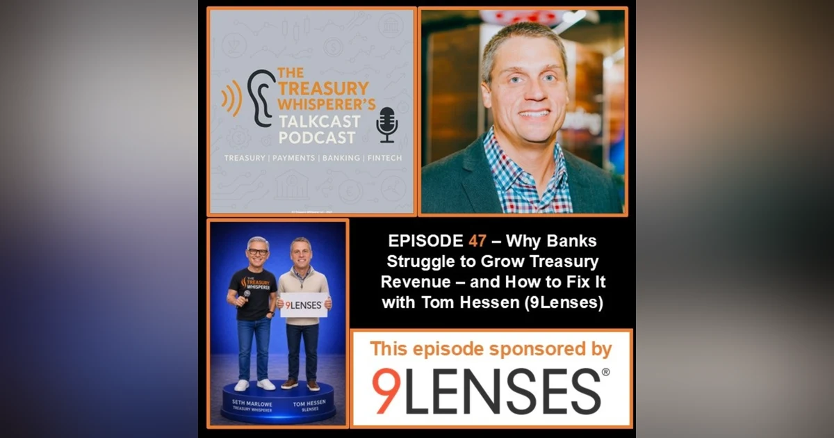 Episode 47 - Why Banks Struggle to Grow Treasury Revenue - and How to Fix It with Tom Hessen (9Lenses)