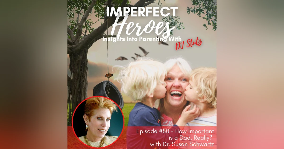 Episode 80: How Important is a Dad, Really? with Dr. Susan Schwartz
