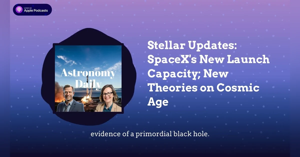 Stellar Updates: SpaceX’s New Launch Capacity; New Theories on Cosmic Age