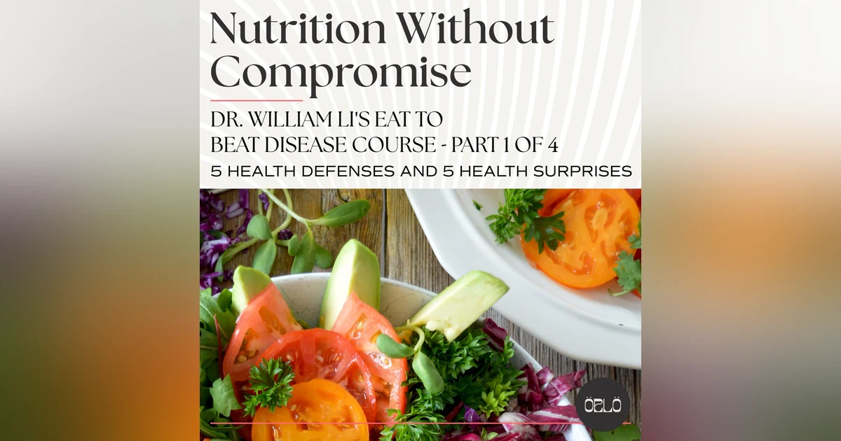 Dr. William Li's Eat To Beat Disease Course - 5 Health Defenses and 5 Surprises - Part 1 of 4