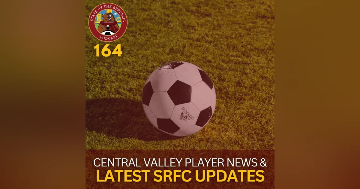 S1E164 - Central Valley Player News & the Latest SRFC Updates!