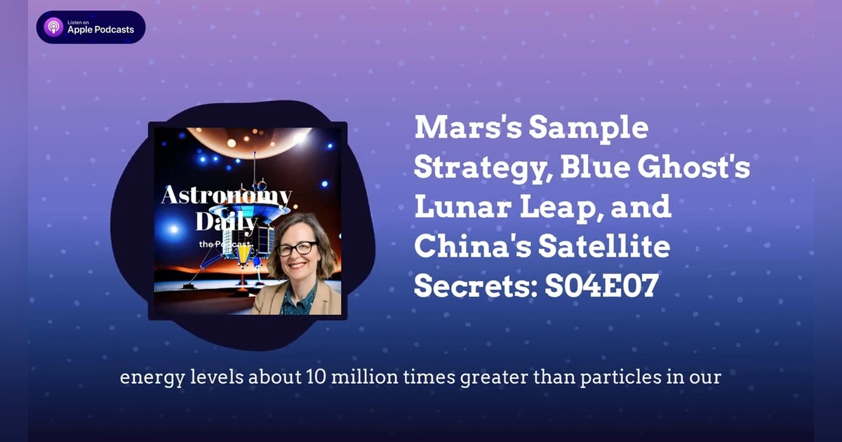 Mars’s Sample Strategy, Blue Ghost’s Lunar Leap, and China’s Satellite Secrets: S04E07