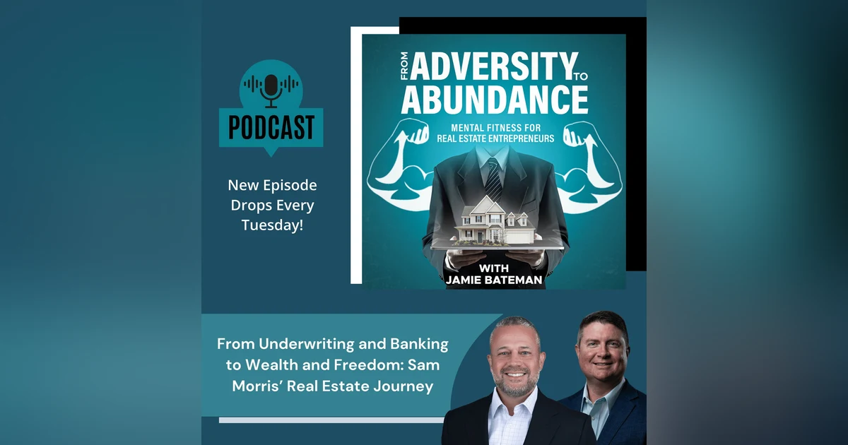 From Underwriting and Banking to Wealth and Freedom: Sam Morris’ Real Estate Journey