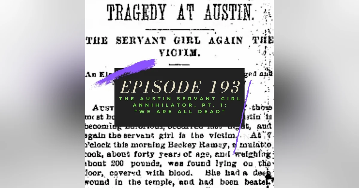 Ep. 193: The Austin Servant Girl Annihilator, Pt. 1 - "We Are All Dead"