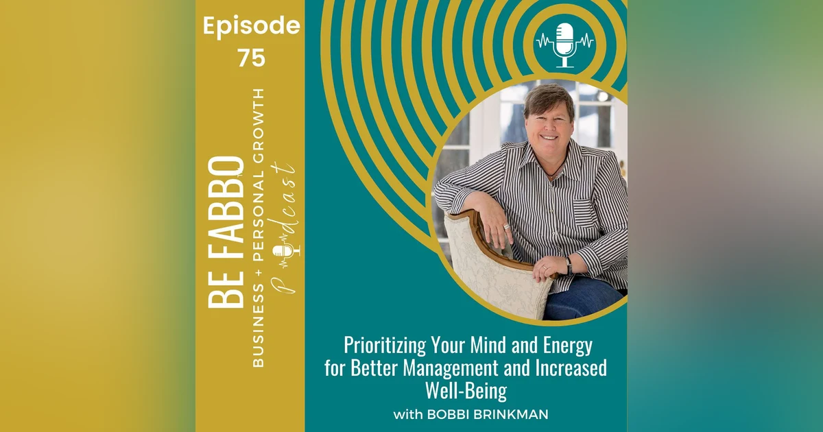 75: Prioritizing Your Mind and Energy for Better Management and Increased Well-Being