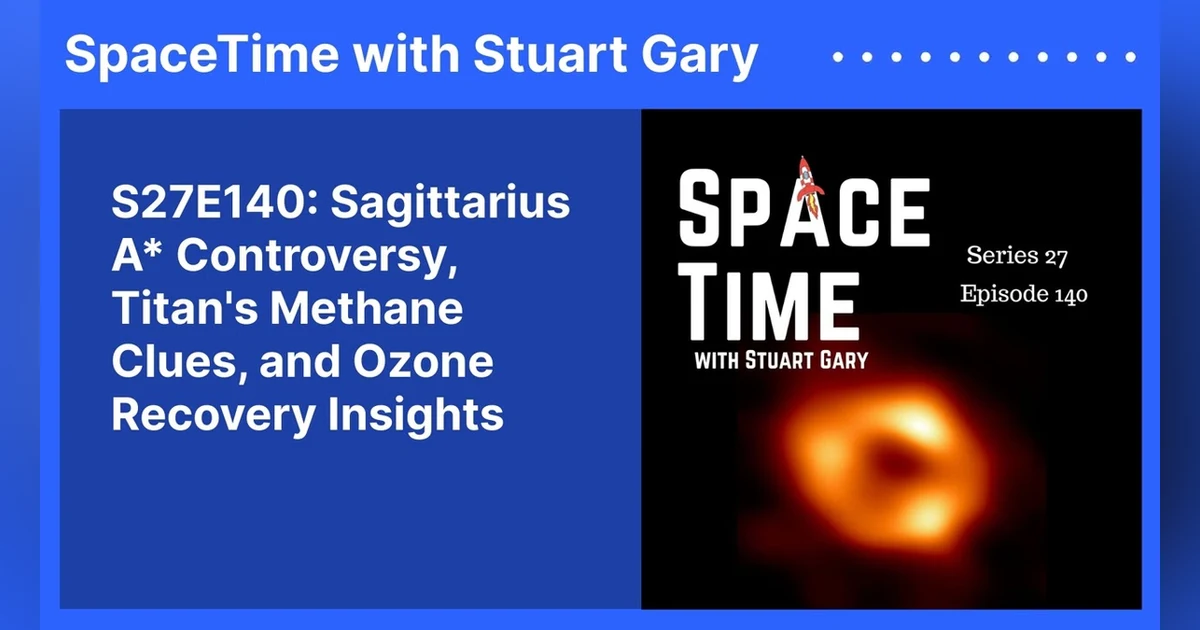 S27E140: Sagittarius A* Controversy, Titan’s Methane Clues, and Ozone Recovery Insights