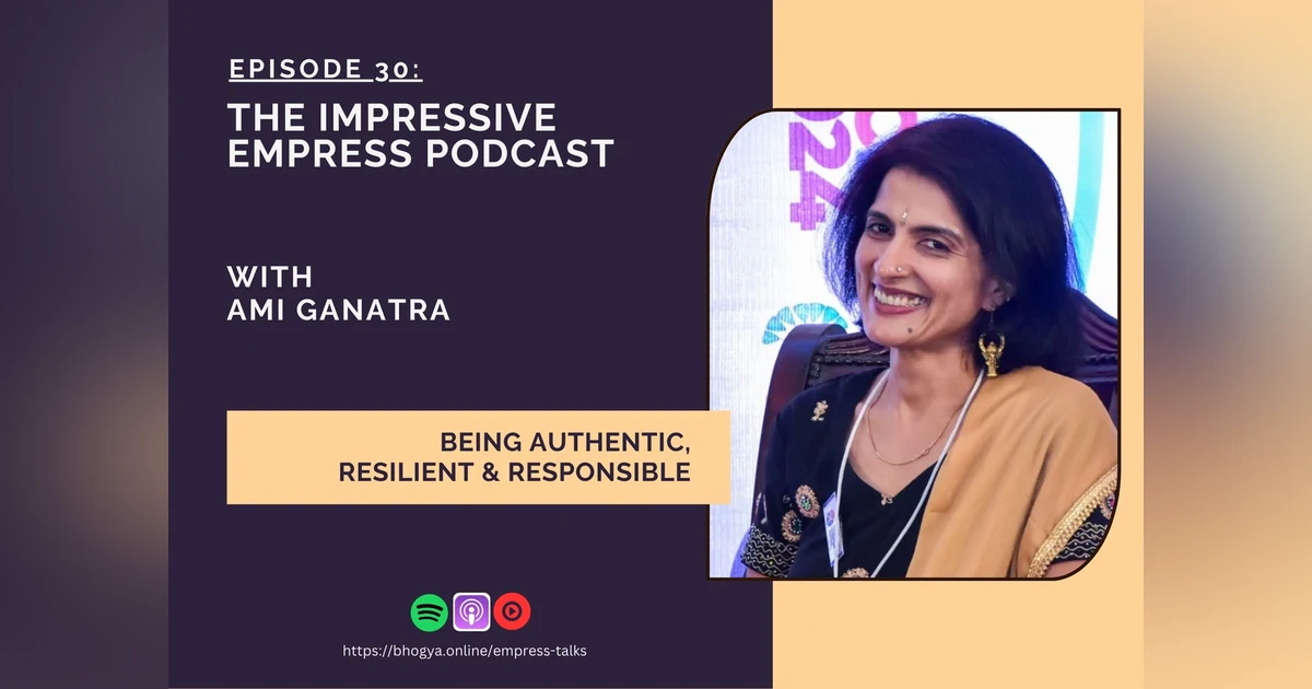 Ep. 30 : Being Authentic, Resilient & Responsible - with Ami Ganatra