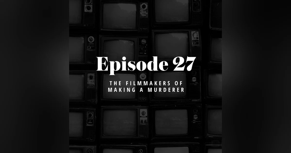 Episode 27: The Filmmakers of Making a Murderer
