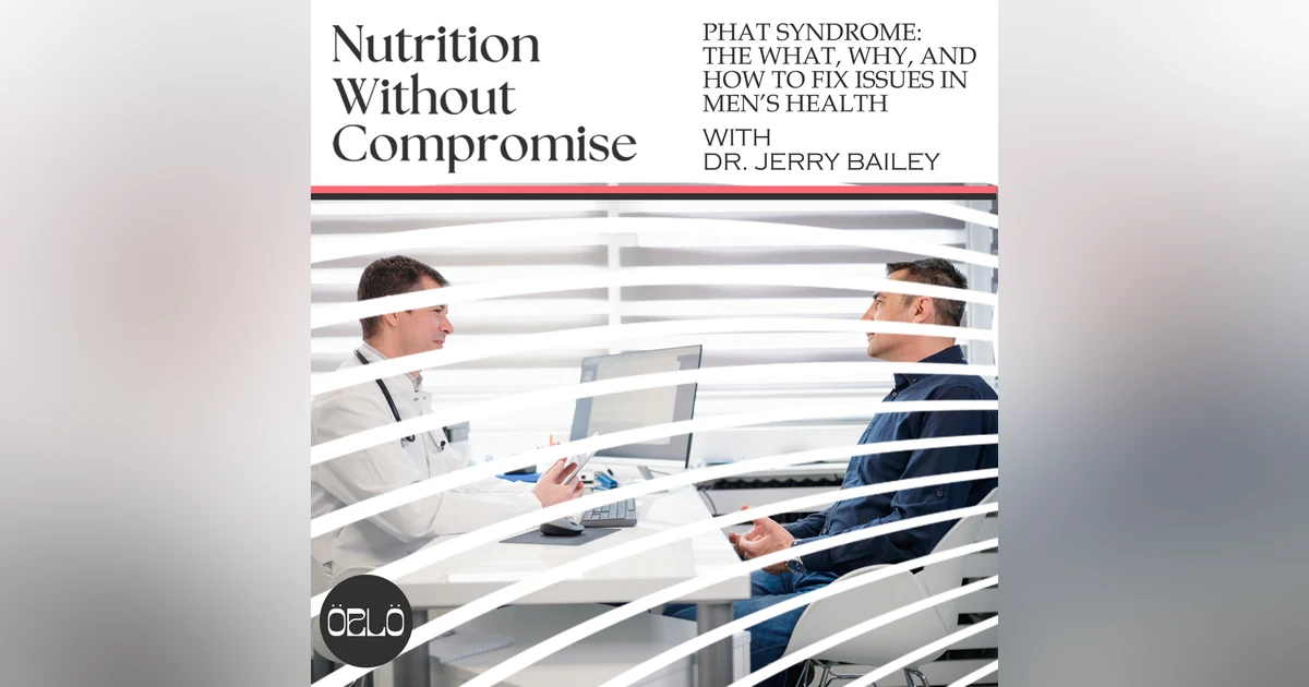 PHAT Syndrome: The What, Why, And How To Fix Issues In Men’s Health With Dr. Jerry Bailey