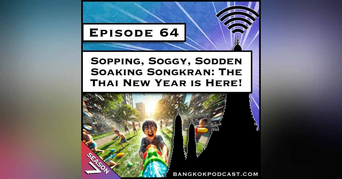 Sopping, Soggy, Sodden, Soaking Songkran: The Thai New Year is Here! [S7.E64]