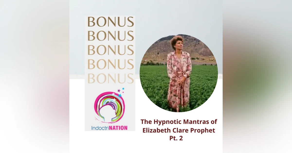 BONUS EPISODE PREVIEW: The Hypnotic Mantras of Elizabeth Clare Prophet pt.2