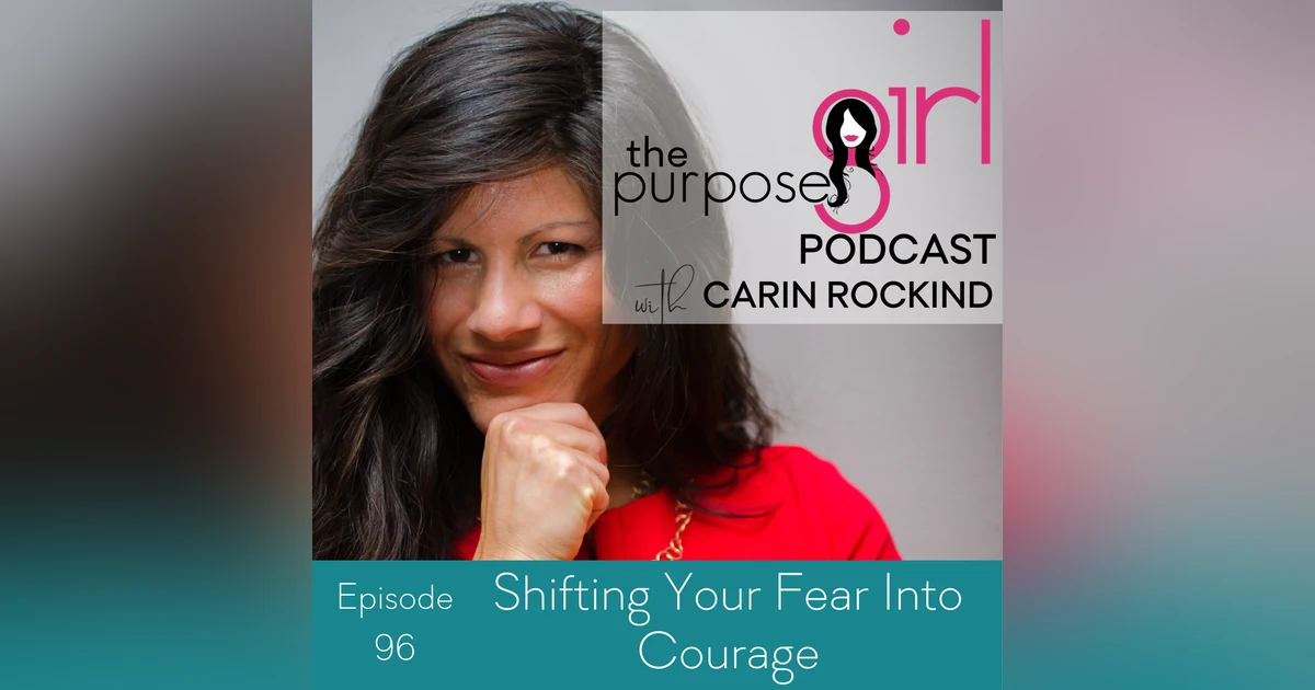 The PurposeGirl Podcast Episode 096: Shifting Your Fear Into Courage