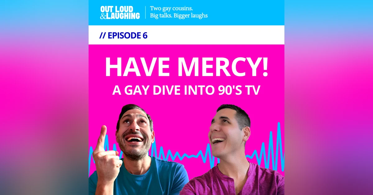 Ep. 6 “Have Mercy! A Gay Dive into 90s TV” // Out Loud & Laughing with Bryan & Jon