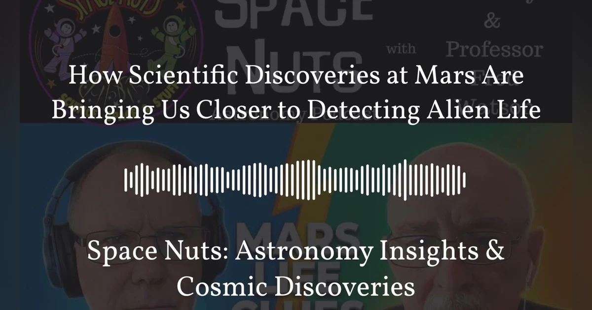 How Scientific Discoveries at Mars Are Bringing Us Closer to Detecting Alien Life | Space Nuts:...